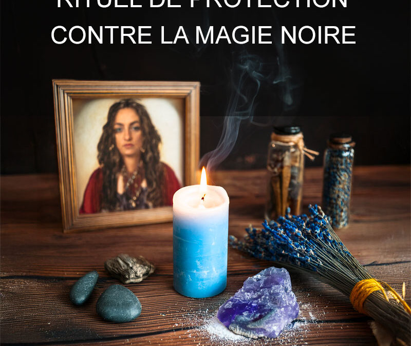 rituel pour se protéger de la magie noire
